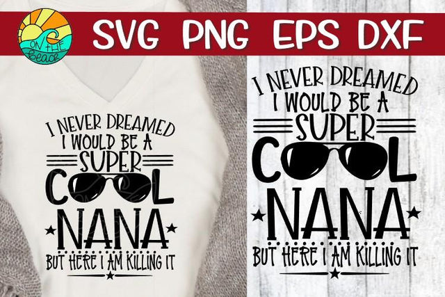 I Never Dreamed - Super Cool Nana - Here I Am Killing It - SVG - DXF - EPS - PNG SVG On the Beach Boutique 