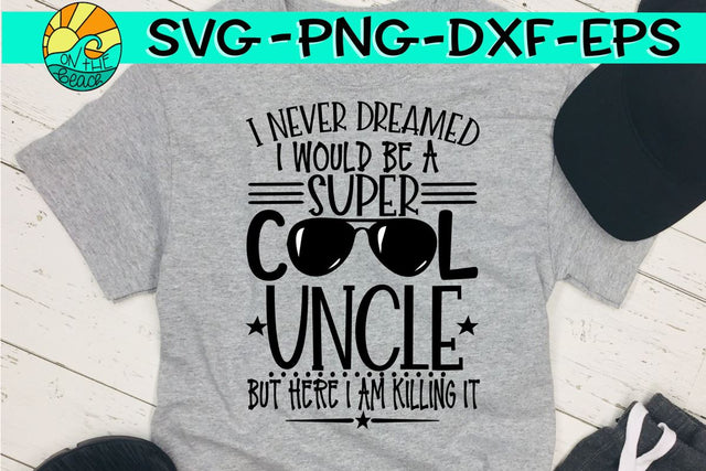 I Never Dreamed - Super Cool Uncle - Here I Am Killing It - SVG - DXF - EPS - PNG SVG On the Beach Boutique 