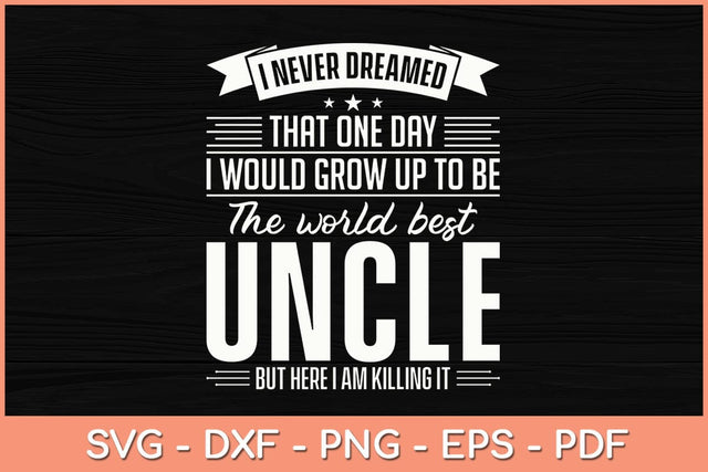 I Never Dreamed That One Day I Would Grow Up To Be The World Best Uncle Svg SVG Helal 