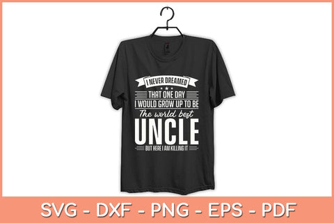 I Never Dreamed That One Day I Would Grow Up To Be The World Best Uncle Svg SVG Helal 
