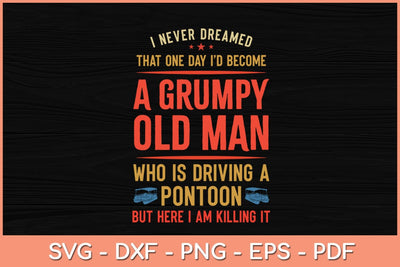 I Never Dreamed That One Day I'd Become A Grumpy Old Man Pontoon Svg SVG artprintfile 