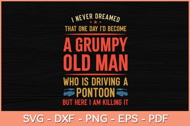 I Never Dreamed That One Day I'd Become A Grumpy Old Man Pontoon Svg SVG artprintfile 