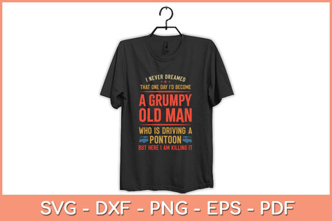 I Never Dreamed That One Day I'd Become A Grumpy Old Man Pontoon Svg SVG artprintfile 
