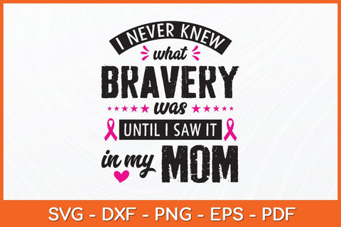 I Never Knew What Bravery Was Until I Saw It In My Mom Svg Cutting File SVG Helal 