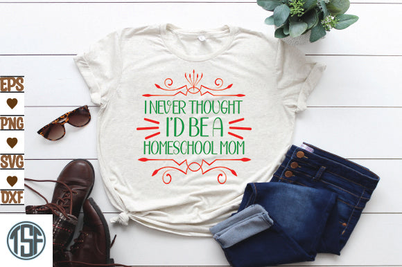 I never thought I'd be a homeschool mom SVG thesvgfactory 