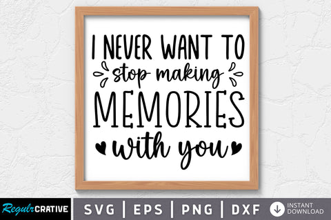 I never want to stop making memories with you SVG SVG Regulrcrative 