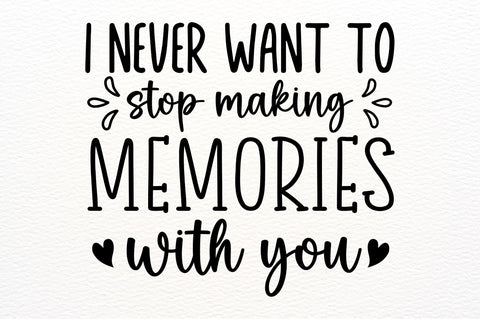 I never want to stop making memories with you SVG SVG Regulrcrative 