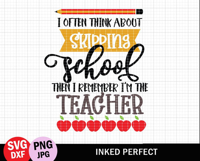 I Often Think About Skipping School Then I Remember I'm The Teacher SVG Inked Perfect 