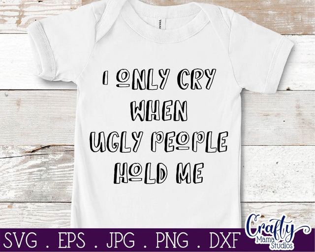 I Only Cry When Ugly People Hold Me Svg SVG Crafty Mama Studios 
