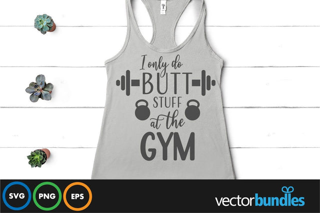 I only do butt stuff at the gym quote svg SVG vectorbundles 