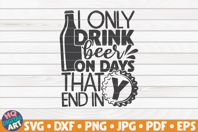 I only drink on days that end in Y SVG | Beer quote SVG HQDigitalArt 