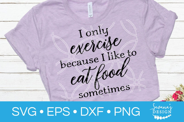 I Only Exercise Because I Like To Eat Food Sometimes SVG SVG SavanasDesign 