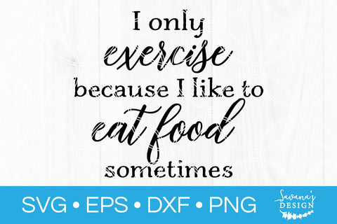 I Only Exercise Because I Like To Eat Food Sometimes SVG SVG SavanasDesign 