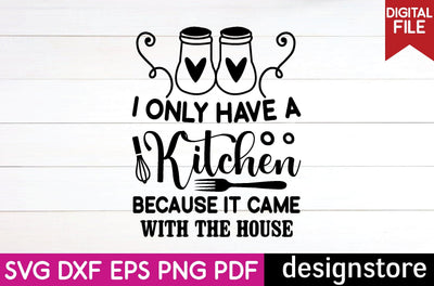 i only have a kitchen because it came with the house svg SVG designstore 
