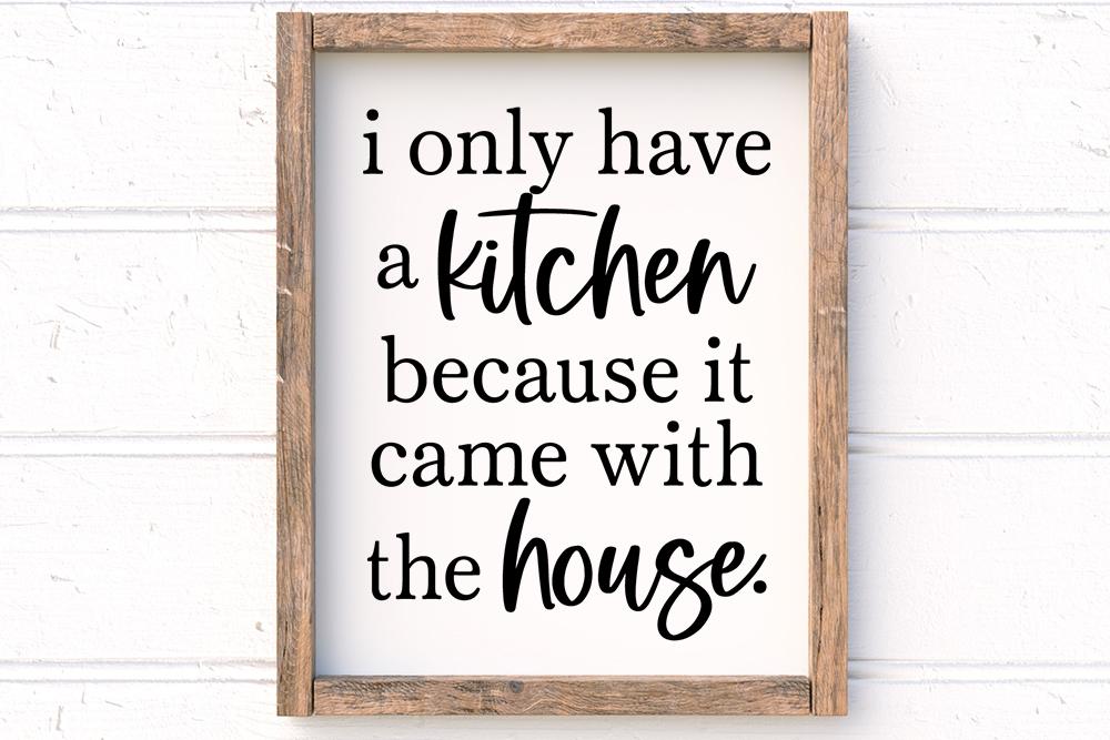 I Only Have A Kitchen Because It Came With The House SVG - So Fontsy