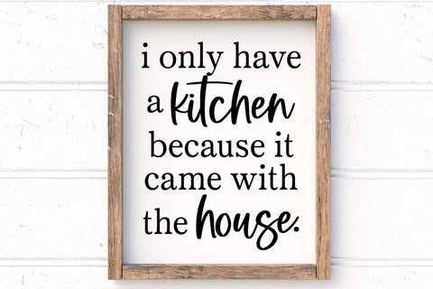 I Only Have A Kitchen Because It Came With The House SVG SVG So Fontsy Design Shop 