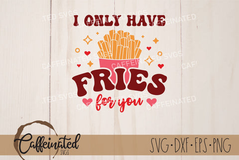 I Only Have Fries For You SVG SVG Caffeinated SVGs 