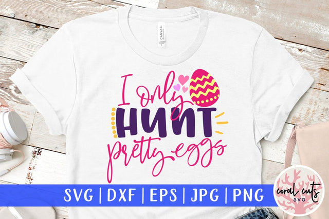 I only hunt pretty eggs – Easter SVG EPS DXF PNG Cutting Files SVG CoralCutsSVG 
