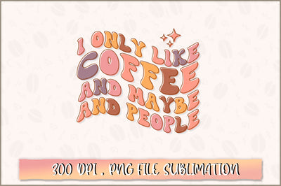I only like coffee and maybe & people PNG SVG Shetara Begum 