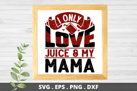 I only love juice & my mama SVG Designangry 