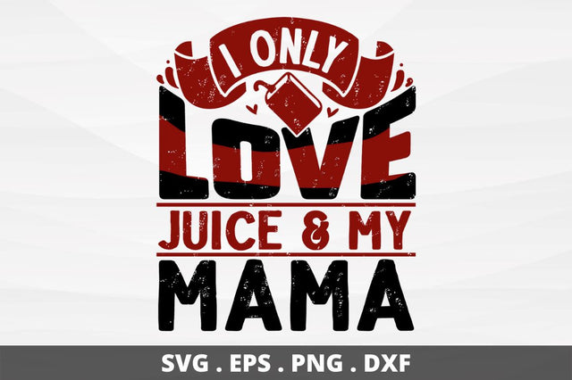 I only love juice & my mama SVG Designangry 