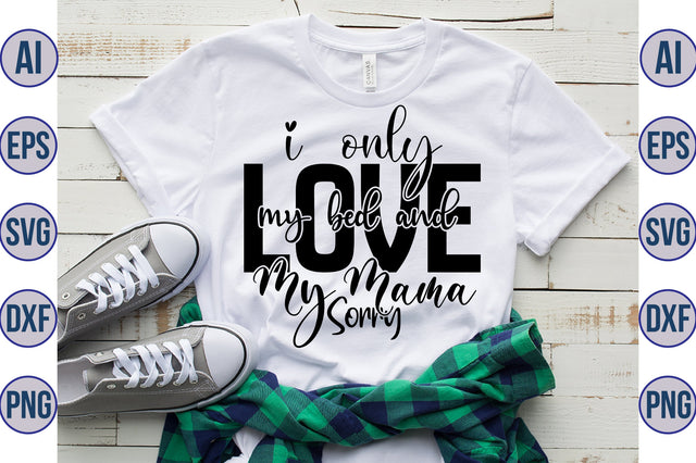 I Only Love My Bed And My Mama Sorry svg SVG nirmal108roy 