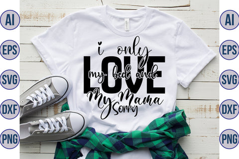 I Only Love My Bed And My Mama Sorry svg SVG nirmal108roy 