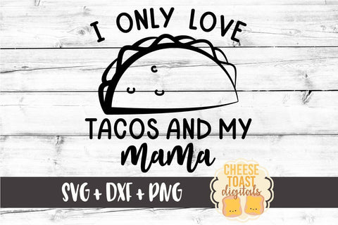 I Only Love Tacos and My Mama - Toddler SVG PNG DXF Cut Files SVG Cheese Toast Digitals 