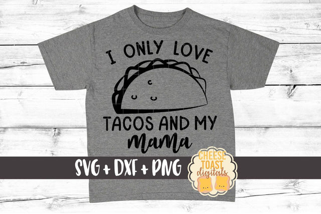 I Only Love Tacos and My Mama - Toddler SVG PNG DXF Cut Files SVG Cheese Toast Digitals 