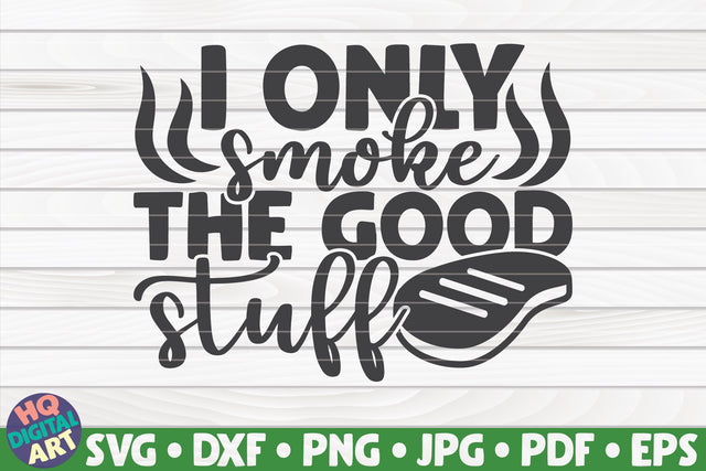 I only smoke the good stuff SVG | Barbecue quote SVG HQDigitalArt 