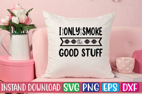 I Only Smoke the Good Stuff SVG Cut File SVGs, Quotes and Sayings, Food & Drink, Holiday,On Sale, SVG Studio Innate 