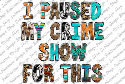 I Paused My Crime Show For This Png, True Crime, Mom Quotes Png, Funny Quotes Sublimation, Sublimation Designs Download, Digital Download Sublimation SublimationDesignShop 