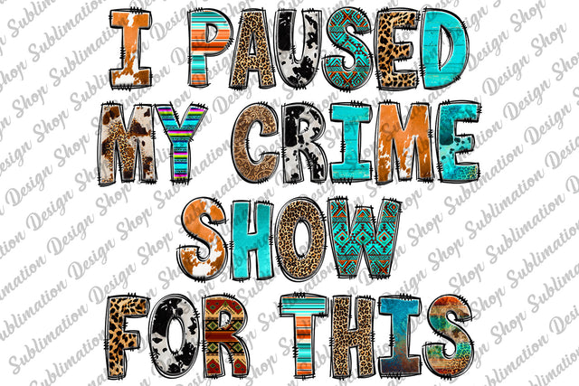 I Paused My Crime Show For This Png, True Crime, Mom Quotes Png, Funny Quotes Sublimation, Sublimation Designs Download, Digital Download Sublimation SublimationDesignShop 