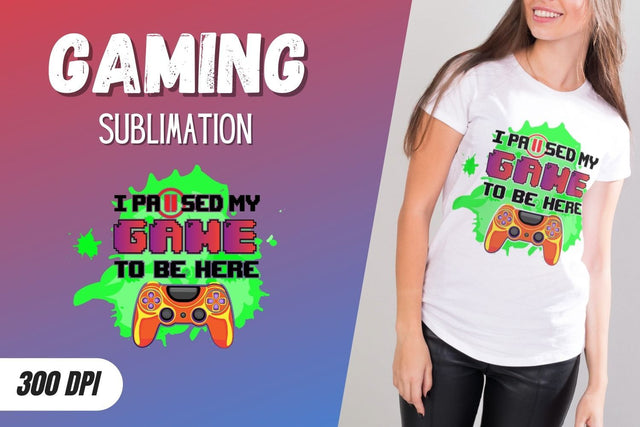 I paused my game to be here Sublimation Sublimation SvgOcean 