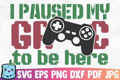 I Paused My Game To Be Here SVG MintyMarshmallows 