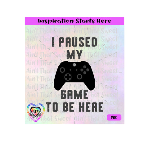 I Paused My Game To Be Here | XBox Console - Transparent PNG SVG DXF - Silhouette, Cricut, ScanNCut SVG Aint That Sweet 