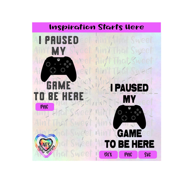 I Paused My Game To Be Here | XBox Console - Transparent PNG SVG DXF - Silhouette, Cricut, ScanNCut SVG Aint That Sweet 