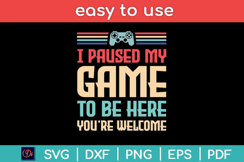 I Paused My Game To Be Here You're Welcome Retro Gamer Svg Design SVG artprintfile 