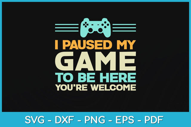 I Paused My Game To Be Here You're Welcome Retro Gamer Svg Design SVG artprintfile 