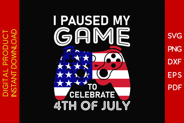 I Paused My Game To Celebrate 4th Of July SVG PNG PDF Cut File SVG Creativedesigntee 