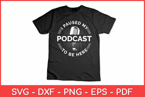 I Paused My Podcast To Be Here Svg Design SVG artprintfile 