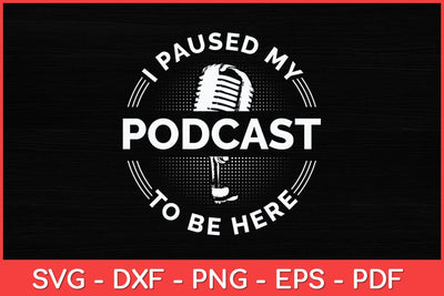 I Paused My Podcast To Be Here Svg Design SVG artprintfile 