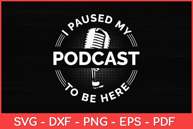 I Paused My Podcast To Be Here Svg Design SVG artprintfile 