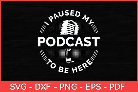 I Paused My Podcast To Be Here Svg Design SVG artprintfile 