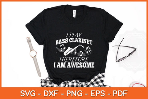 I Play Bass Clarinet Therefore I Am Awesome Svg Cutting File SVG artprintfile 