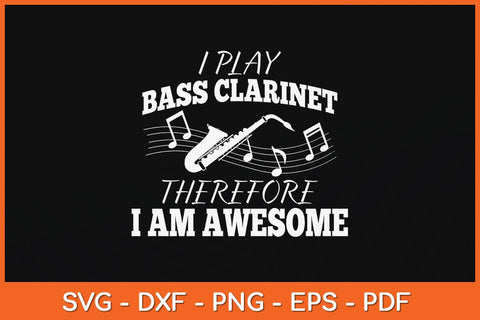 I Play Bass Clarinet Therefore I Am Awesome Svg Cutting File SVG artprintfile 