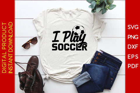 I Play Soccer SVG PNG PDF Cut File SVG Creativedesigntee 