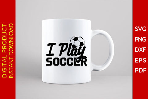I Play Soccer SVG PNG PDF Cut File SVG Creativedesigntee 