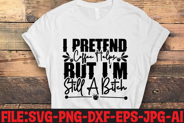 I Pretend Coffee Helps But I'm Still A Bitc SVG MStudio 