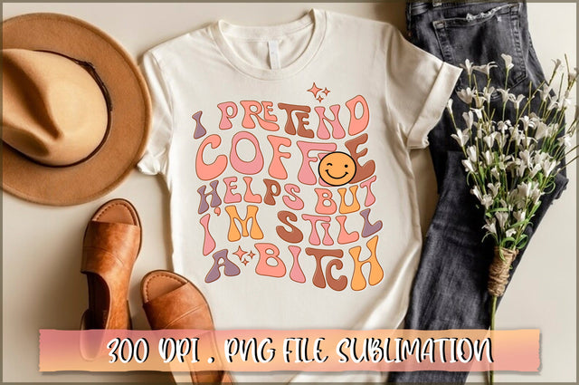 I pretend coffee helps but I'm still a bitch PNG SVG Shetara Begum 